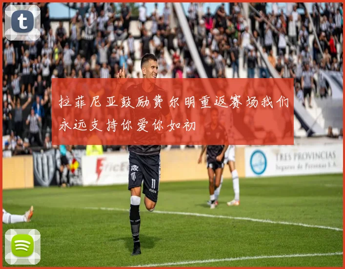 拉菲尼亚鼓励费尔明重返赛场我们永远支持你爱你如初