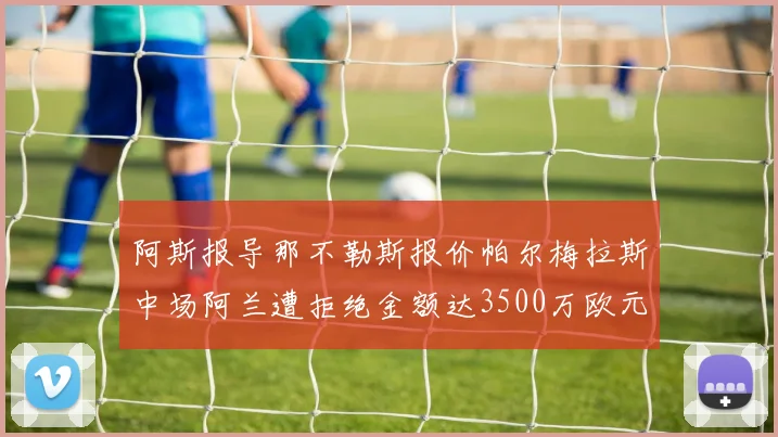 阿斯报导那不勒斯报价帕尔梅拉斯中场阿兰遭拒绝金额达3500万欧元